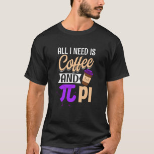 Pi Day Live Alles was ich brauche ist Kaffee und P T-Shirt