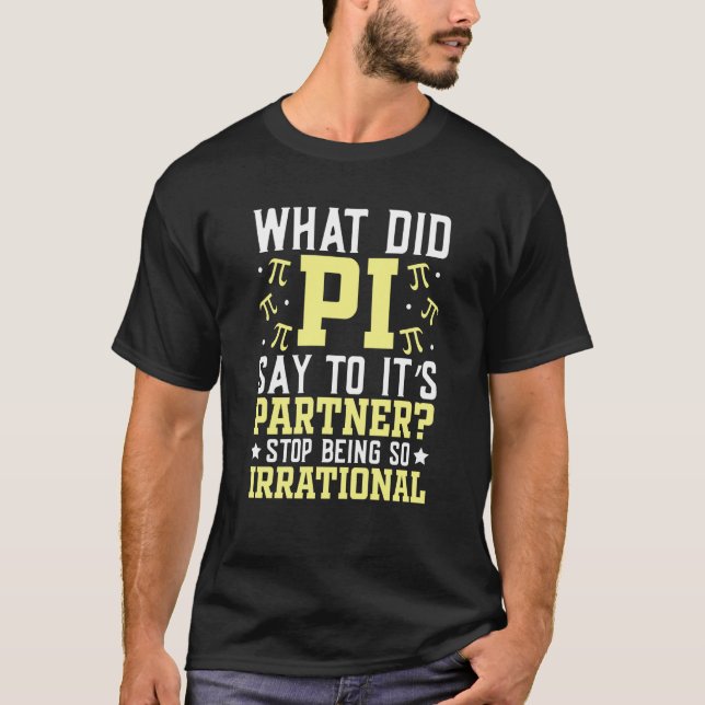 Pi Day Math What PI Say to Partner Stop Being Irra T-Shirt (Vorderseite)