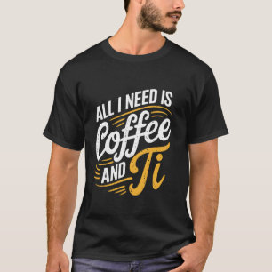 Pi-Tag Live Alles was man braucht ist Kaffee und P T-Shirt