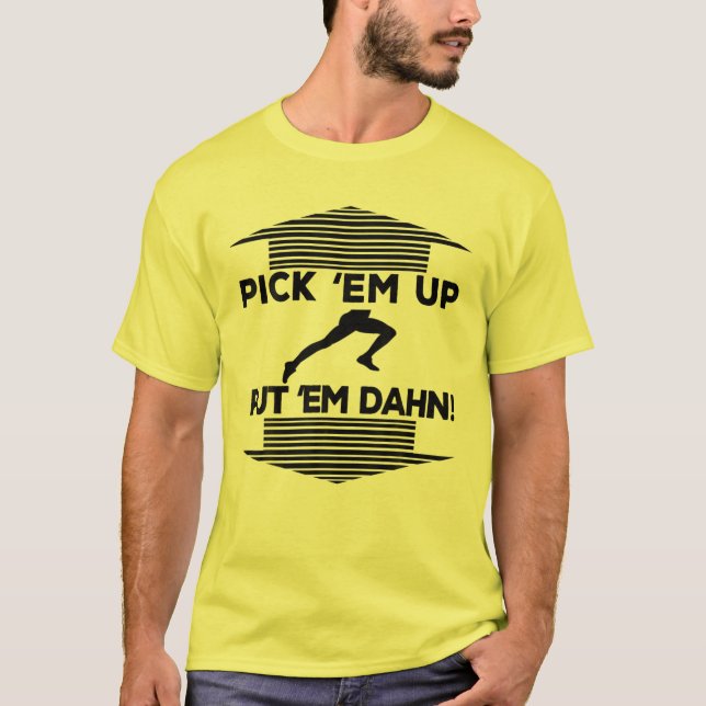 Pick Em Up Put Em Dahn T-Shirt (Vorderseite)