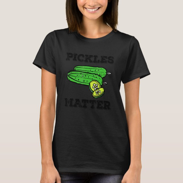 Pickle Food Quote For Cucumber   Pickles Matter T-Shirt (Vorderseite)