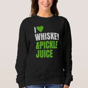 Pickleback ~ I Liebe Herz Whiskey und Pickle Juckr Sweatshirt