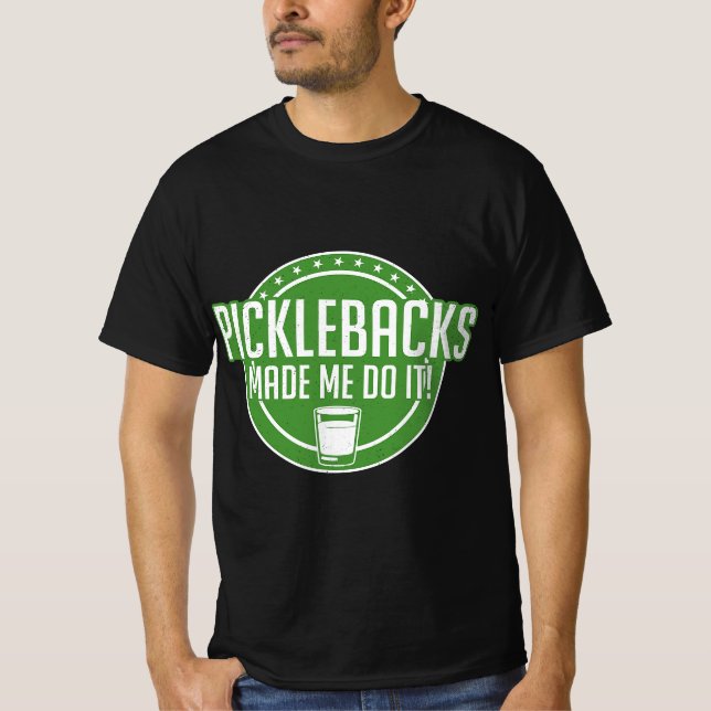 Picklebacks Made Me Do It, Funny Pickleback shot  T-Shirt (Vorderseite)