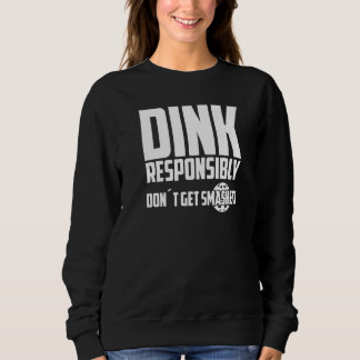 Pickleball Dink Responsibly Don't Get Smashed Play Sweatshirt