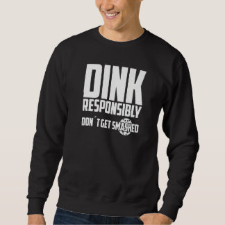 Pickleball Dink Responsibly Don't Get Smashed Play Sweatshirt