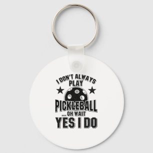 Pickleball - I Don't Always Play Pickleball Schlüsselanhänger
