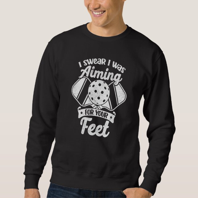 Pickleball I Swear I Was Aiming For Your Feet Funn Sweatshirt (Vorderseite)