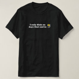 Pickleball - Ich trinke nur an Tagen, die in Y end T-Shirt