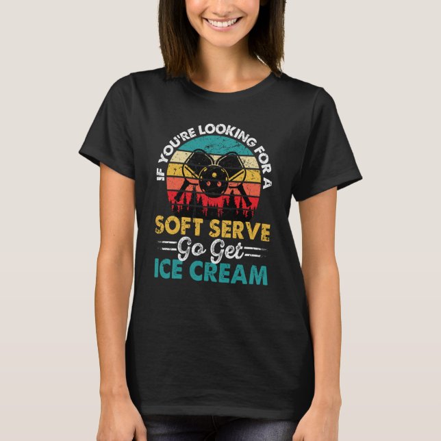 Pickleball If You're Looking For Soft Serve Go Get T-Shirt (Vorderseite)