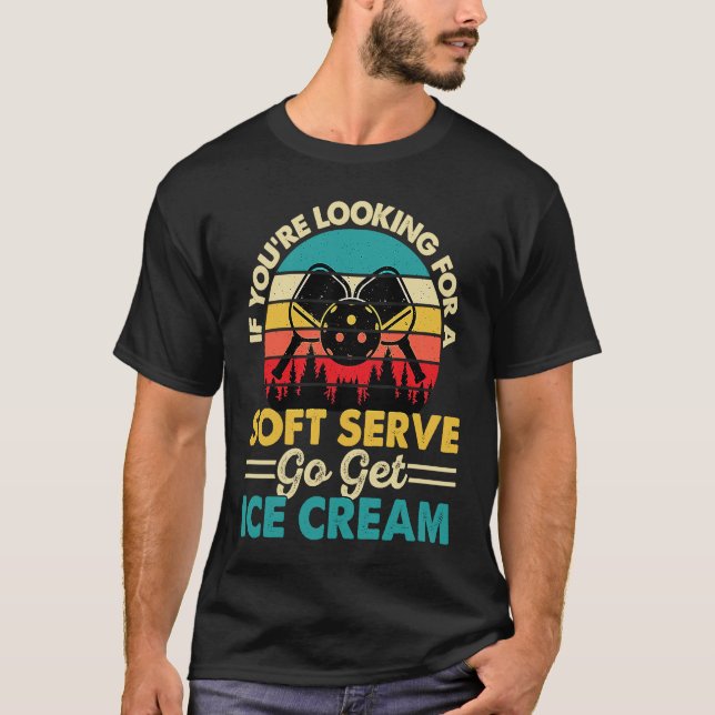 Pickleball If You're Looking For Soft Serve Go Get T-Shirt (Vorderseite)