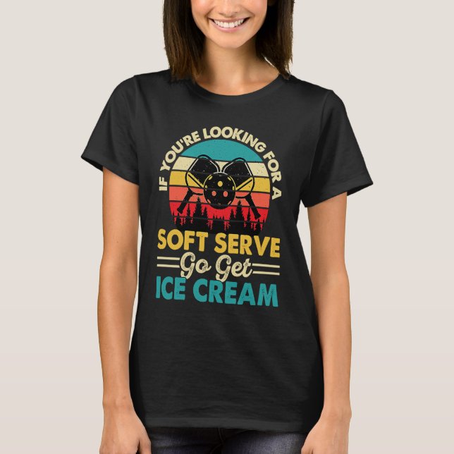 Pickleball If You're Looking For Soft Serve Go Get T-Shirt (Vorderseite)