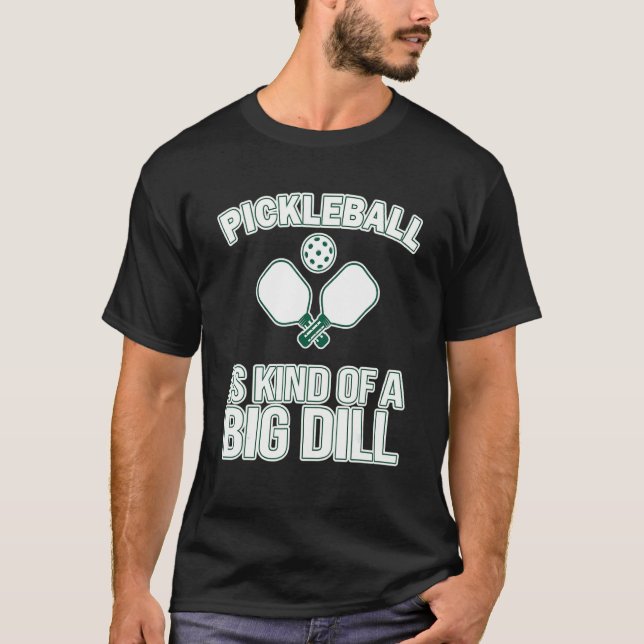 Pickleball Itu2019s A Kind Of A Big Dill   Pickleb T-Shirt (Vorderseite)