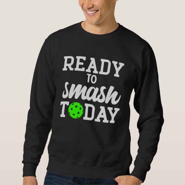 Pickleball Ready To Smash Today Sweatshirt (Vorderseite)