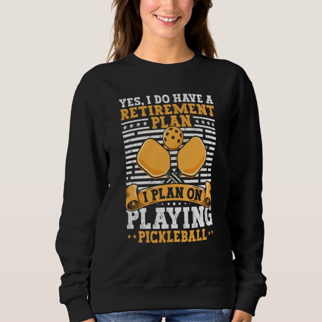 Pickleball Retirement Yes I Do Have A Retirement P Sweatshirt (Vorderseite)