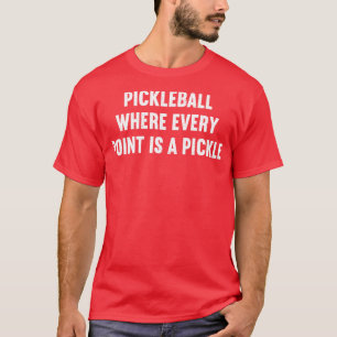 Pickleball, wo jeder Punkt ein Pickle ist T-Shirt