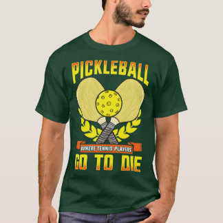 Pickleball, wo Tennisspieler sterben gehen T-Shirt