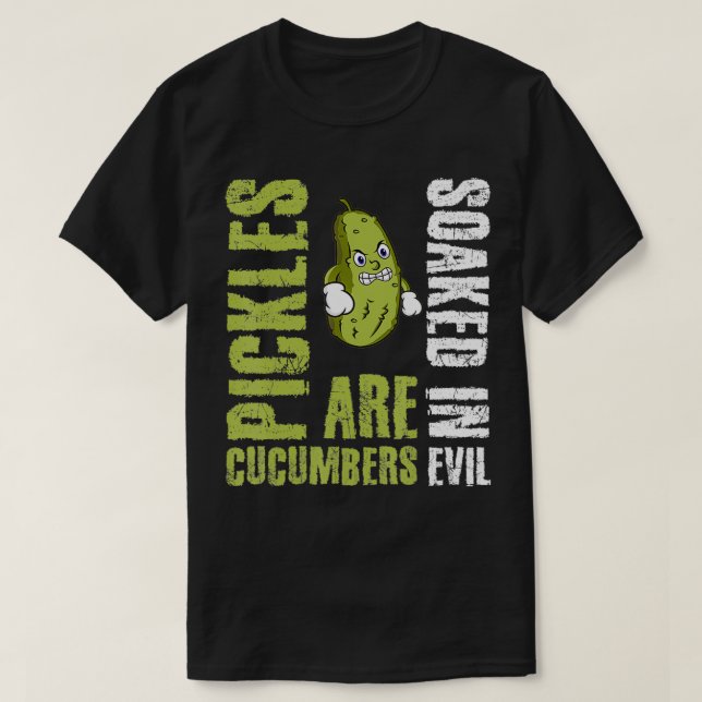 Pickles Are Cucumbers Soaked In Evil  T-Shirt (Design vorne)
