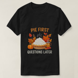 Pie First, Fragen später: Spaß und Feiern T-Shirt