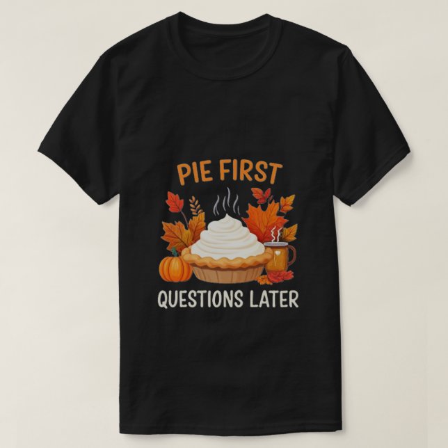 Pie First, Fragen später: Spaß und Feiern T-Shirt (Design vorne)