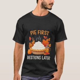 Pie First, Fragen später: Spaß und Feiern T-Shirt