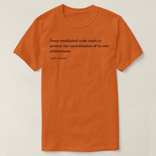 Pierre Bourdieu Zitat Jede etablierte Bestellung t T-Shirt (Design vorne)