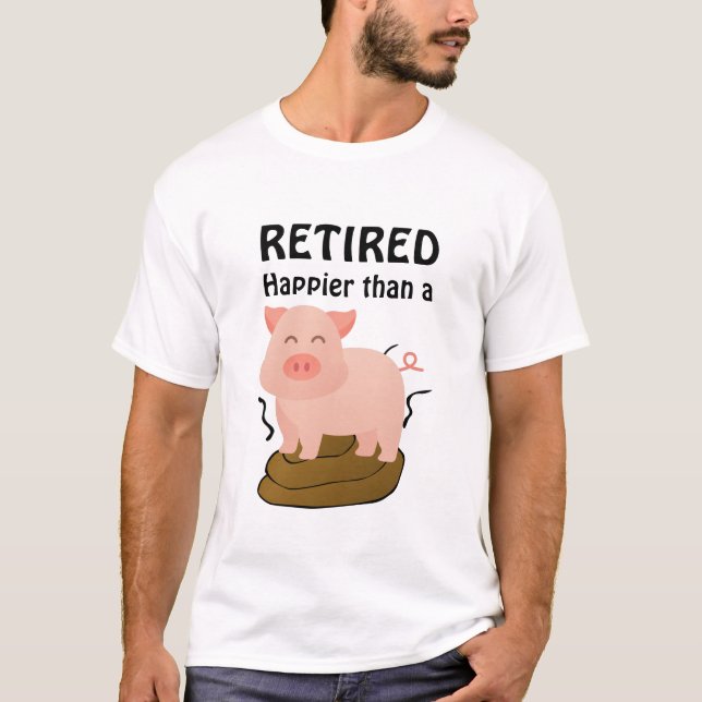 Pig Theme Retirement Spaß Happier als a.. T-Shirt (Vorderseite)