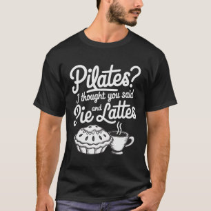 Pilates, ich dachte, du hättest Pie und Lattes ges T-Shirt