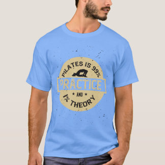 Pilates ist 99 Praxis und 1 Theorie T-Shirt