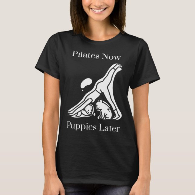 Pilates Now Puppies Later T-Shirt (Vorderseite)