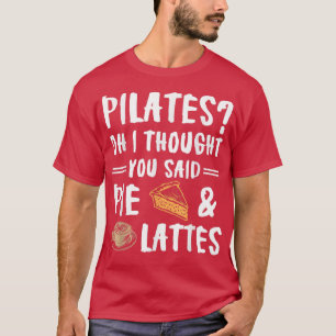Pilates Oh, ich dachte, du sagtest "Pie and Lattes T-Shirt
