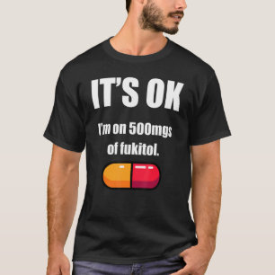 Pill Spaß Sarcastic Ich bin auf 500mg Fukitol 1 T-Shirt