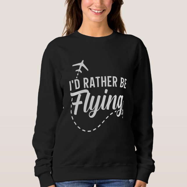 Pilot Airplane Plane Aviation I would Rather be Fl Sweatshirt (Vorderseite)
