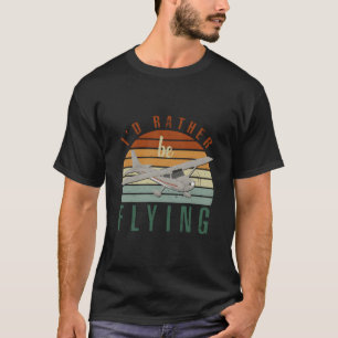 Pilot Fly I'D Eher Fliegen Flugzeug Dekor Pilo T-Shirt