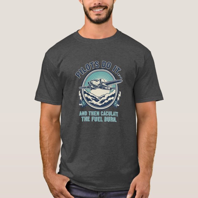 Pilots Do It And Then Calculate The Fuel Burn  T-Shirt (Vorderseite)