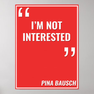 Pina Bausch - "ICH BIN NICHT INTERESSIERT" Poster