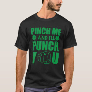 Pinch Me and Ill Punch You Funny St Patricks Day I T-Shirt