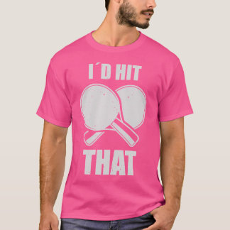 Ping Pong Id Hit That Table Tennis Player T-Shirt