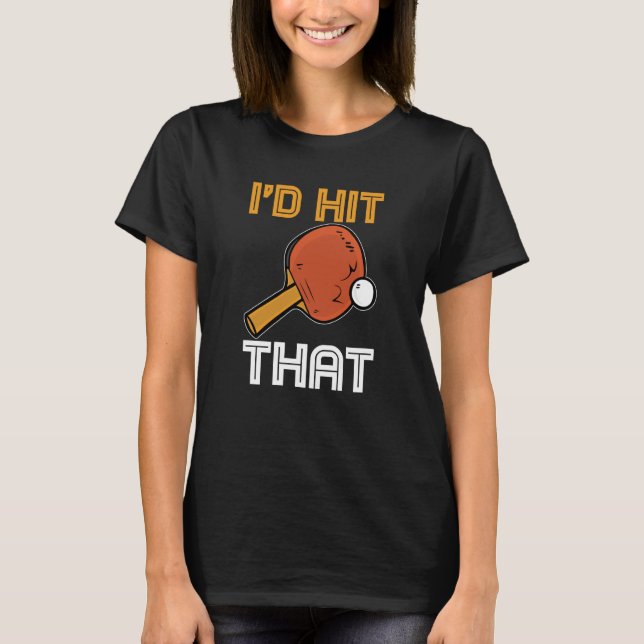Ping Pong Paddle Table Tennis sport I'd hit that T-Shirt (Vorderseite)