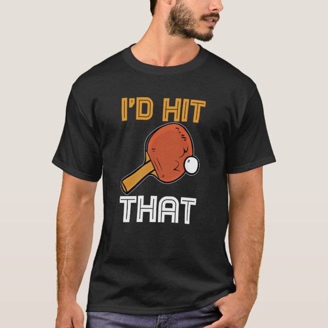 Ping Pong Paddle Table Tennis sport I'd hit that T-Shirt (Vorderseite)