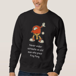 Ping Pong Table Tennis Never Underestimate  Sweatshirt