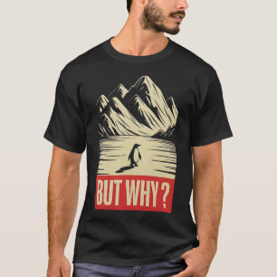 Pinguin Aber Warum Pinguine Zu Bergen Laufen T-Shirt