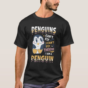 Pinguine können nicht fliegen, deshalb bin ich Pe T-Shirt