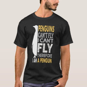 Pinguine können nicht fliegen und ich kann nicht f T-Shirt