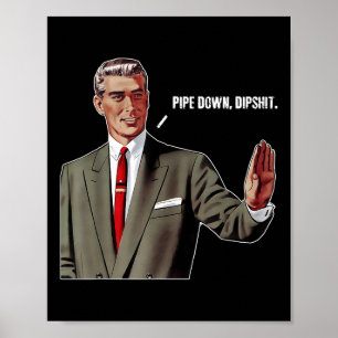 Pipe Down Dip Funny Poster