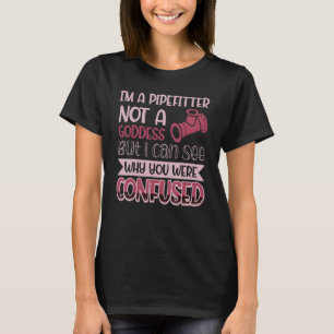 Pipefitter nicht eine Göttin, die ich sehen kann, T-Shirt