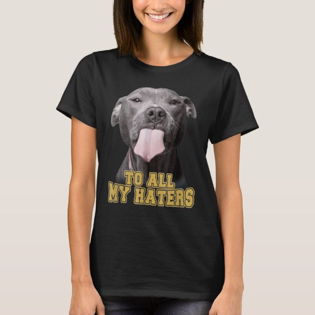 Pitbull an alle meine Hasser Pitbull Hund T-Shirt (Vorderseite)