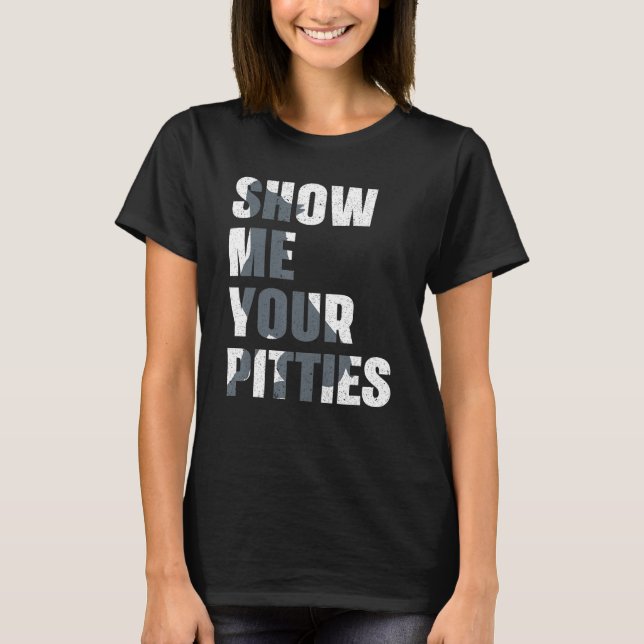 Pitbull Dog Owner Show Me Your Pitties  Pitbull T-Shirt (Vorderseite)