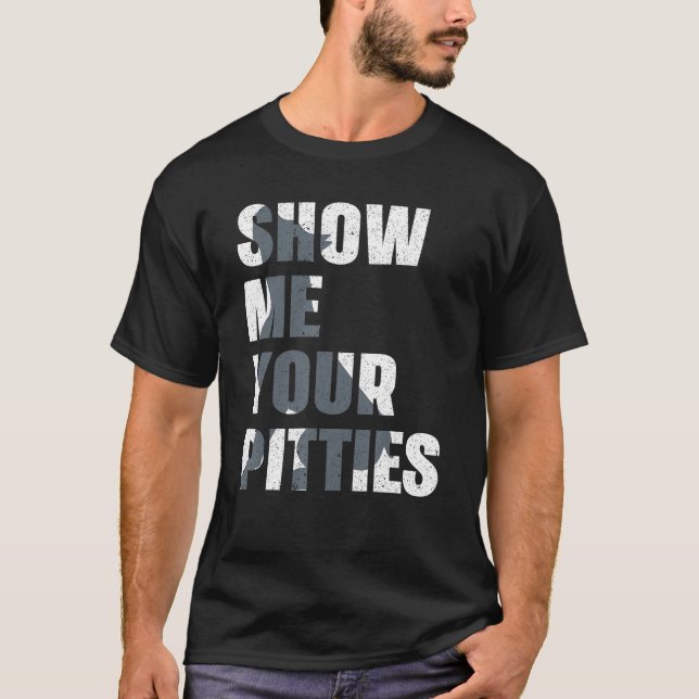 Pitbull Dog Owner Show Me Your Pitties  Pitbull T-Shirt (Vorderseite)