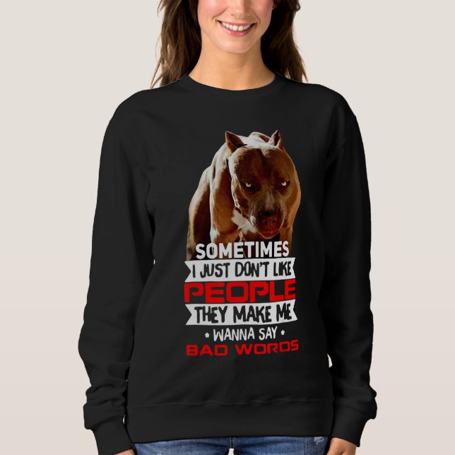 Pitbull Don't Like People They Make Me Say Bad Wor Sweatshirt (Vorderseite)