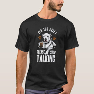 Pitbull Es ist zu früh Bitte hör auf zu reden Kaff T-Shirt